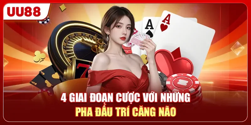 4 giai đoạn cược với những pha đấu trí căng não