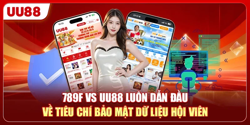 789F vs UU88 luôn dẫn đầu về tiêu chí bảo mật dữ liệu hội viên