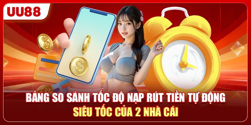 Bảng so sánh tốc độ nạp rút tiền tự động siêu tốc của 2 nhà cái