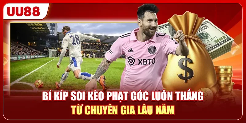 Bí kíp soi kèo phạt góc luôn thắng từ chuyên gia lâu năm