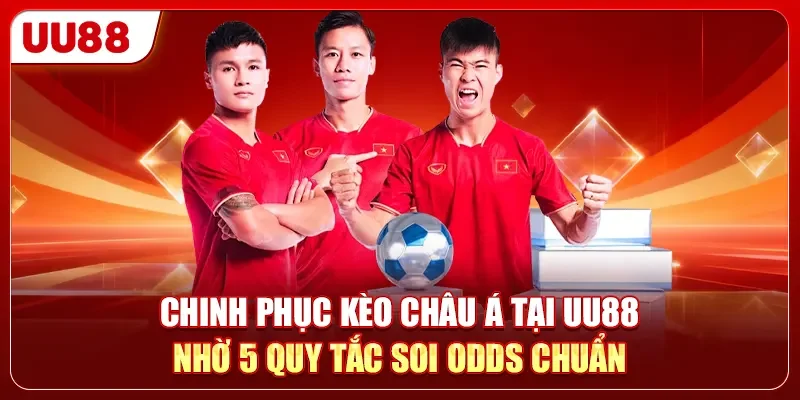 Chinh phục kèo châu Á tại UU88 nhờ 5 quy tắc soi Odds chuẩn