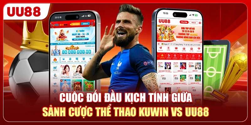 Cuộc đối đầu kịch tính giữa sảnh cược thể thao KUWIN vs UU88