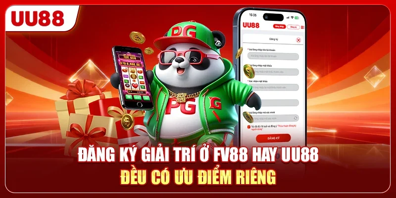 Đăng ký giải trí ở FV88 hay UU88 đều có ưu điểm riêng