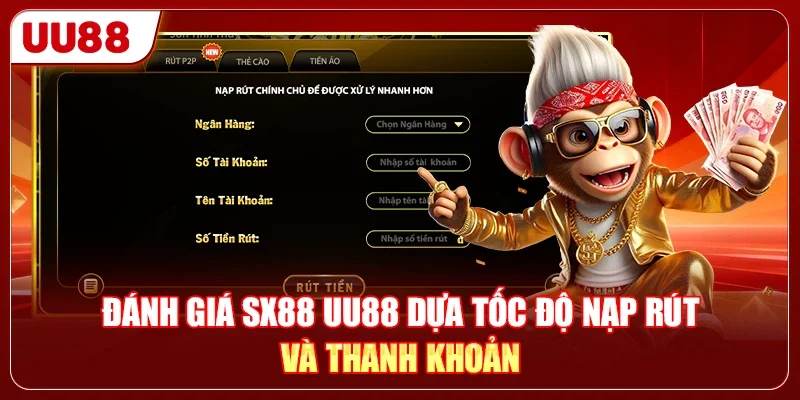 Đánh giá SX88 UU88 dựa tốc độ nạp rút và thanh khoản