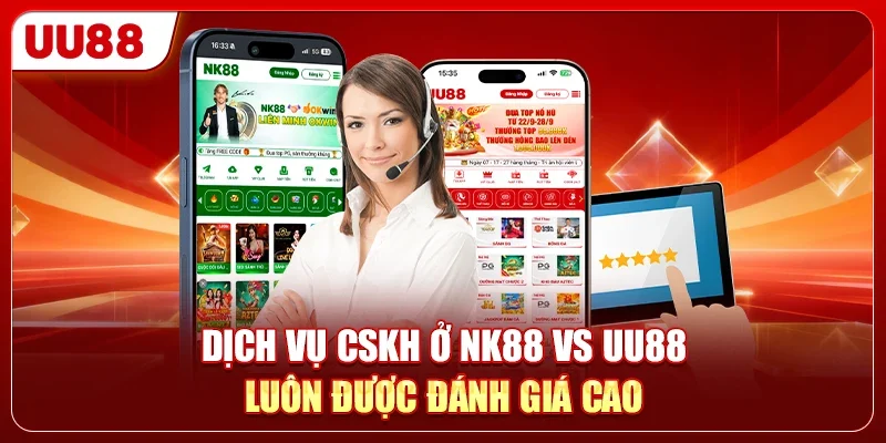 Dịch vụ CSKH ở NK88 vs UU88 luôn được đánh giá cao