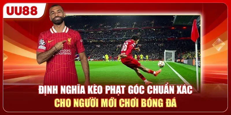 Định nghĩa kèo phạt góc chuẩn xác cho người mới chơi bóng đá
