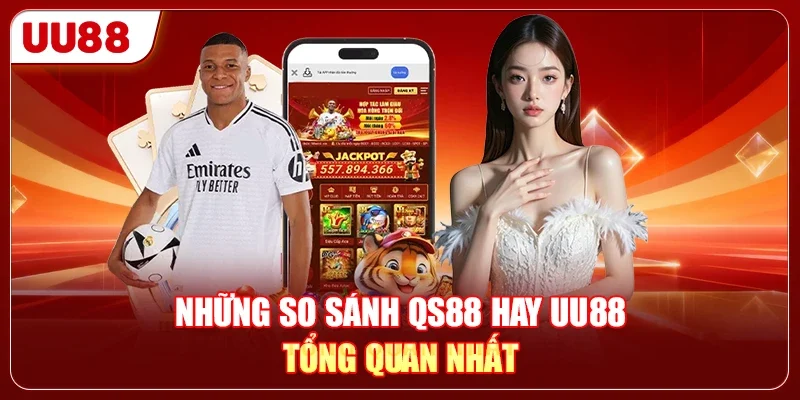 Những so sánh QS88 hay UU88 tổng quan nhất
