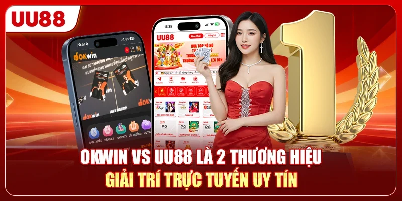 OKWIN vs UU88 là 2 thương hiệu giải trí trực tuyến uy tín