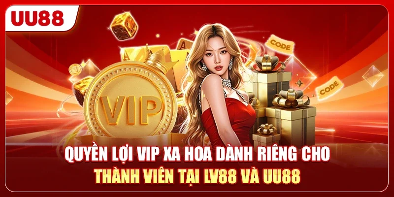 Quyền lợi VIP xa hoa dành riêng cho thành viên tại LV88 và UU88