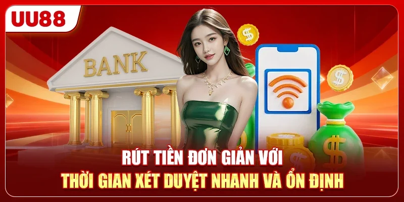 Rút tiền đơn giản với thời gian xét duyệt nhanh và ổn định