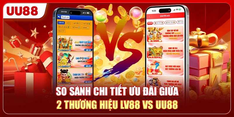 So sánh chi tiết ưu đãi giữa 2 thương hiệu LV88 vs UU88