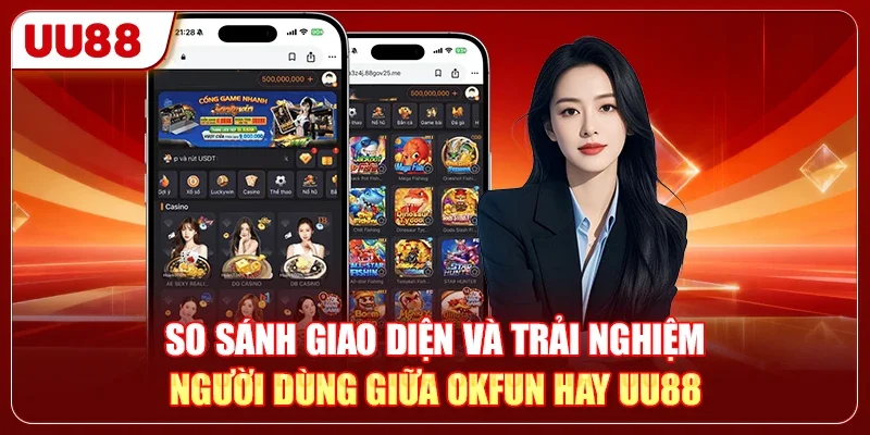 So sánh giao diện và trải nghiệm người dùng giữa OKFUN hay UU88