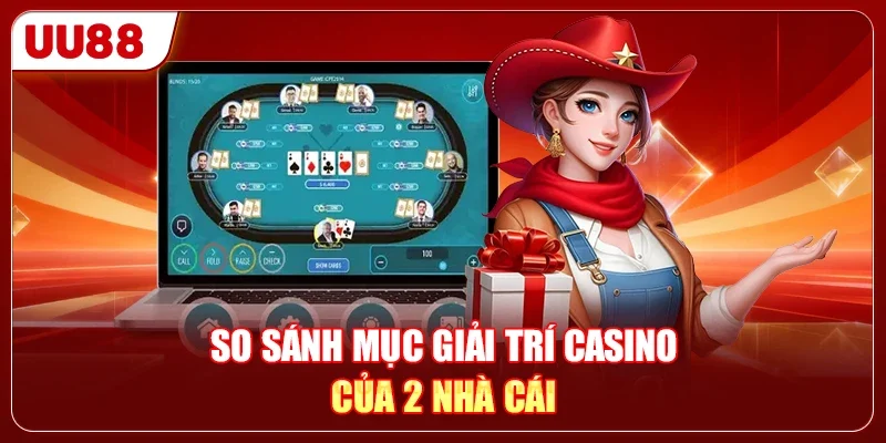 So sánh mục giải trí Casino của 2 nhà cái