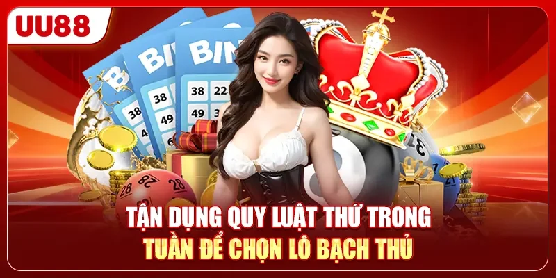 Tận dụng quy luật thứ trong tuần để chọn lô bạch thủ