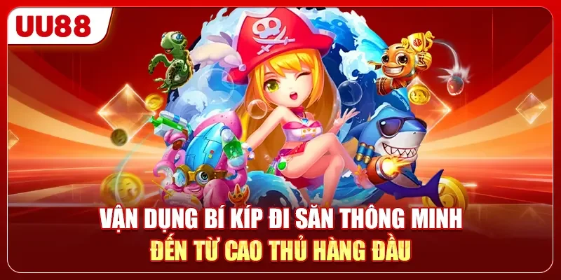 Vận dụng bí kíp đi săn thông minh đến từ cao thủ hàng đầu